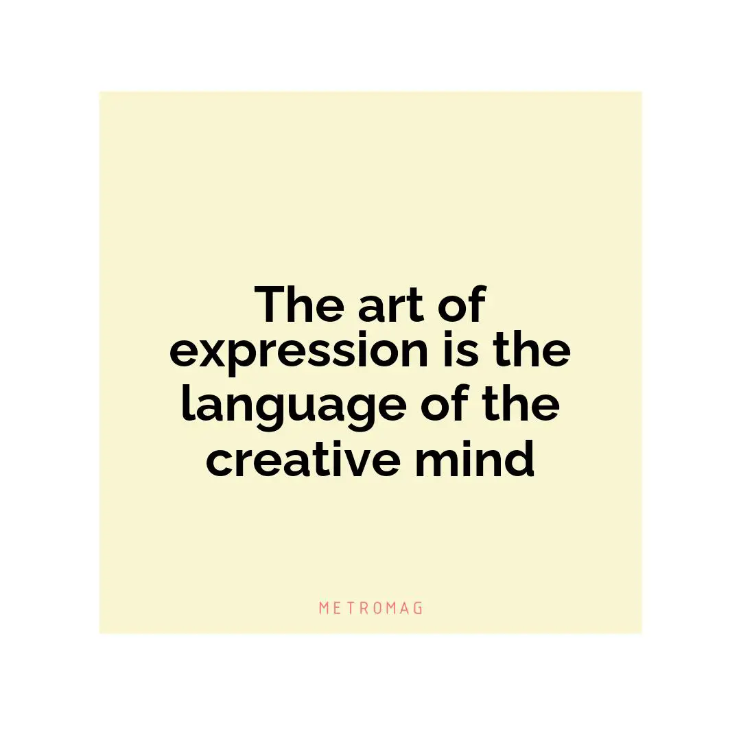 The art of expression is the language of the creative mind