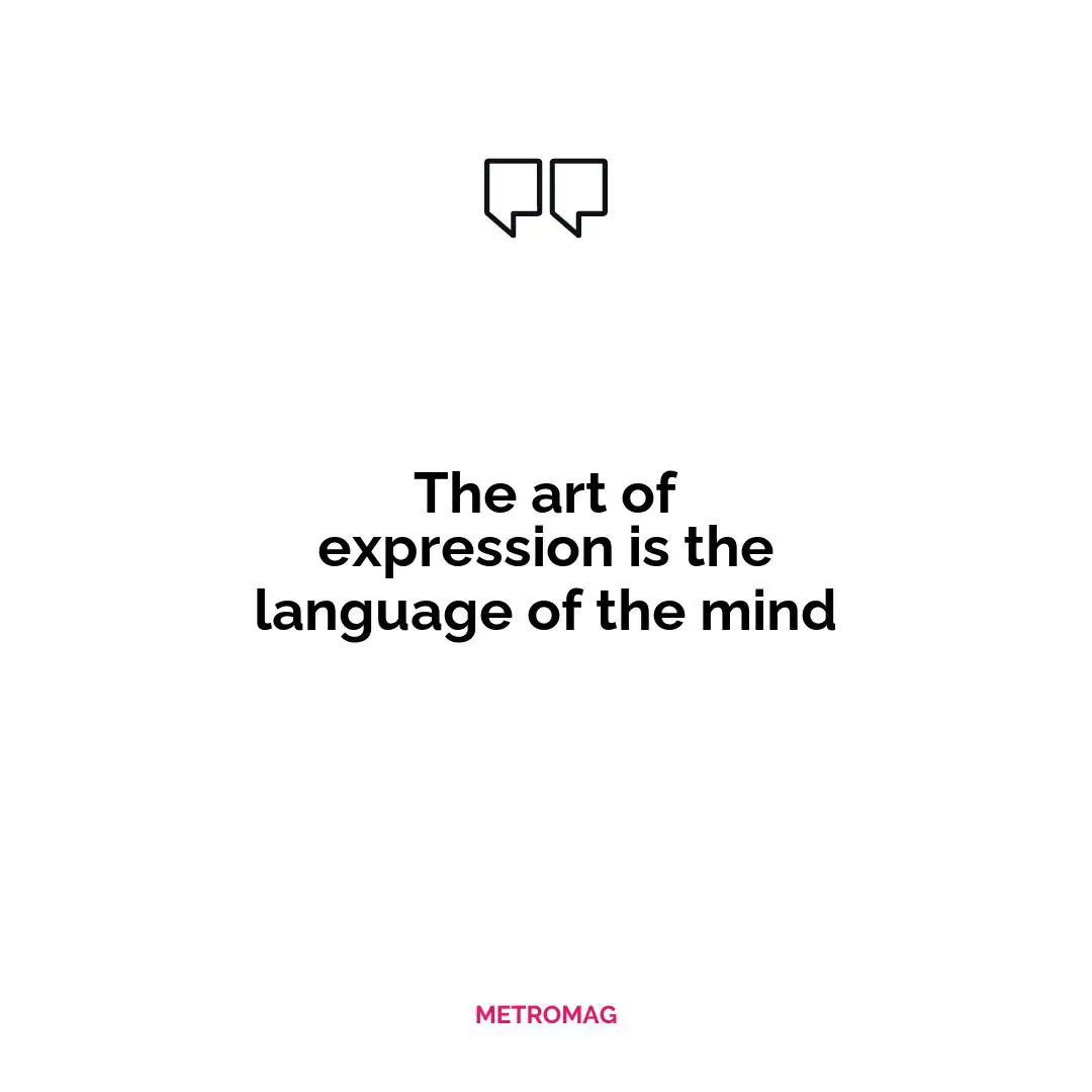 The art of expression is the language of the mind