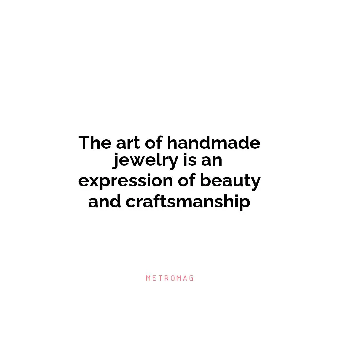 The art of handmade jewelry is an expression of beauty and craftsmanship