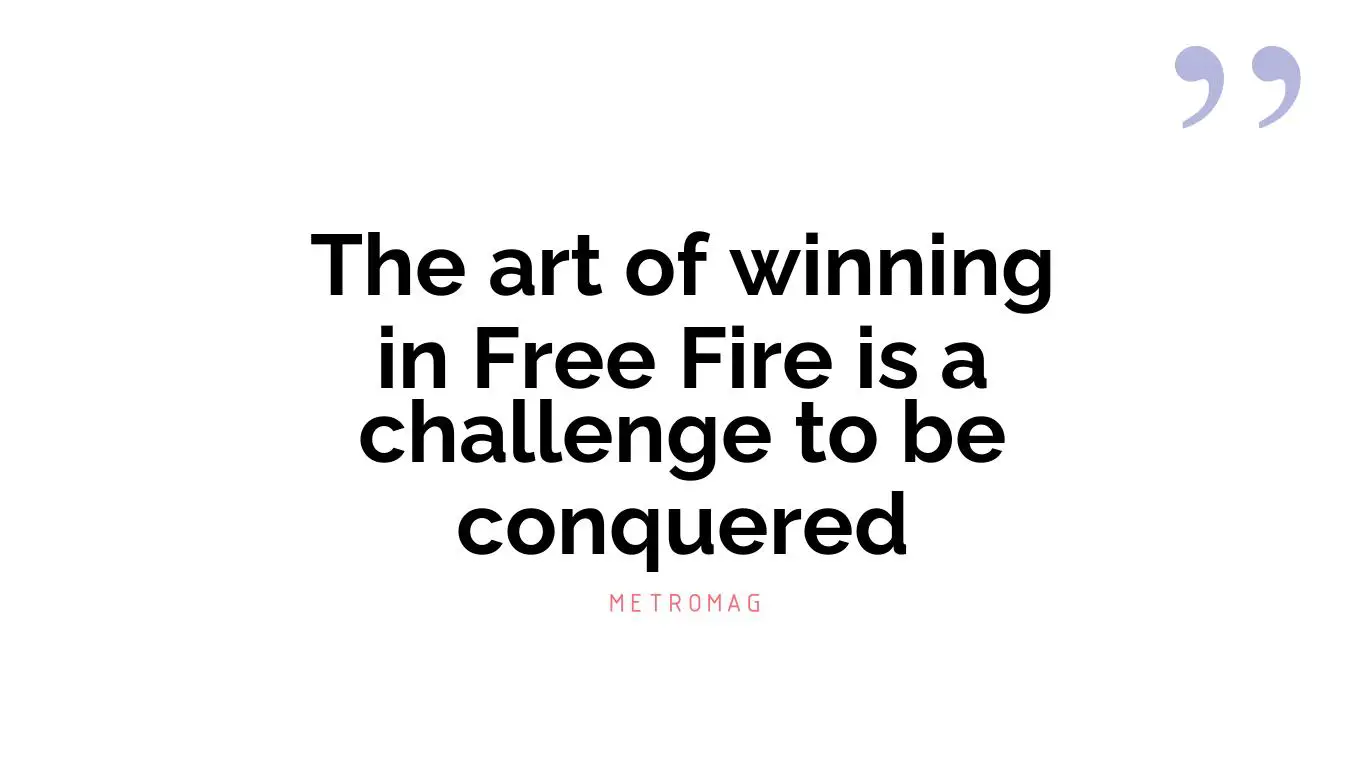 The art of winning in Free Fire is a challenge to be conquered