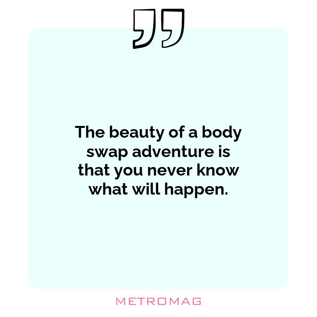 The beauty of a body swap adventure is that you never know what will happen.