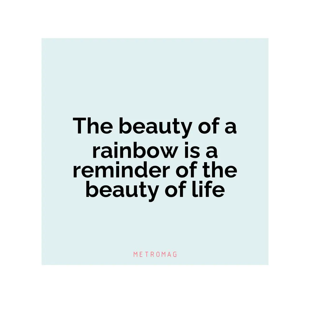 The beauty of a rainbow is a reminder of the beauty of life