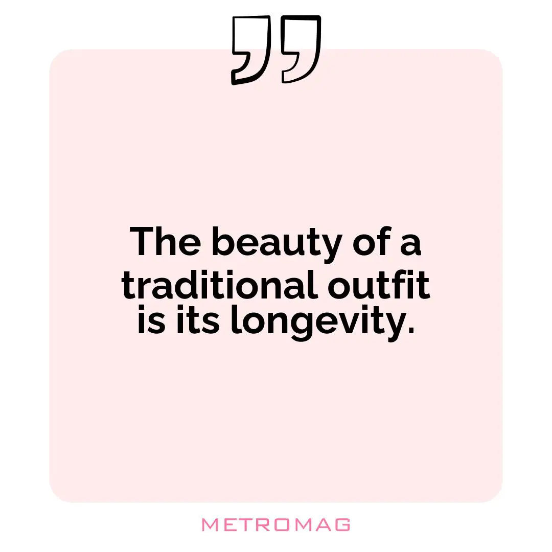 The beauty of a traditional outfit is its longevity.