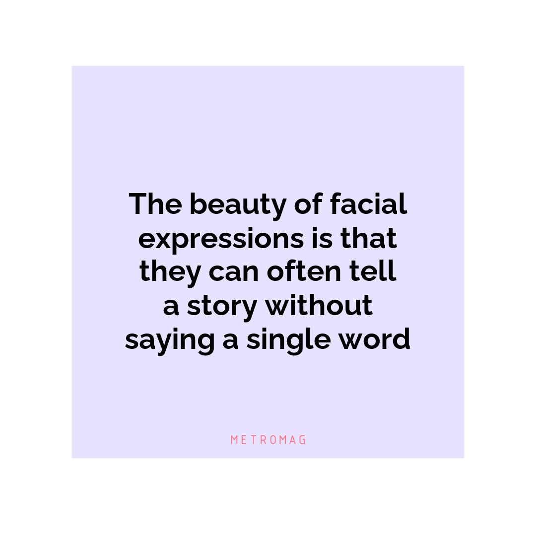 The beauty of facial expressions is that they can often tell a story without saying a single word