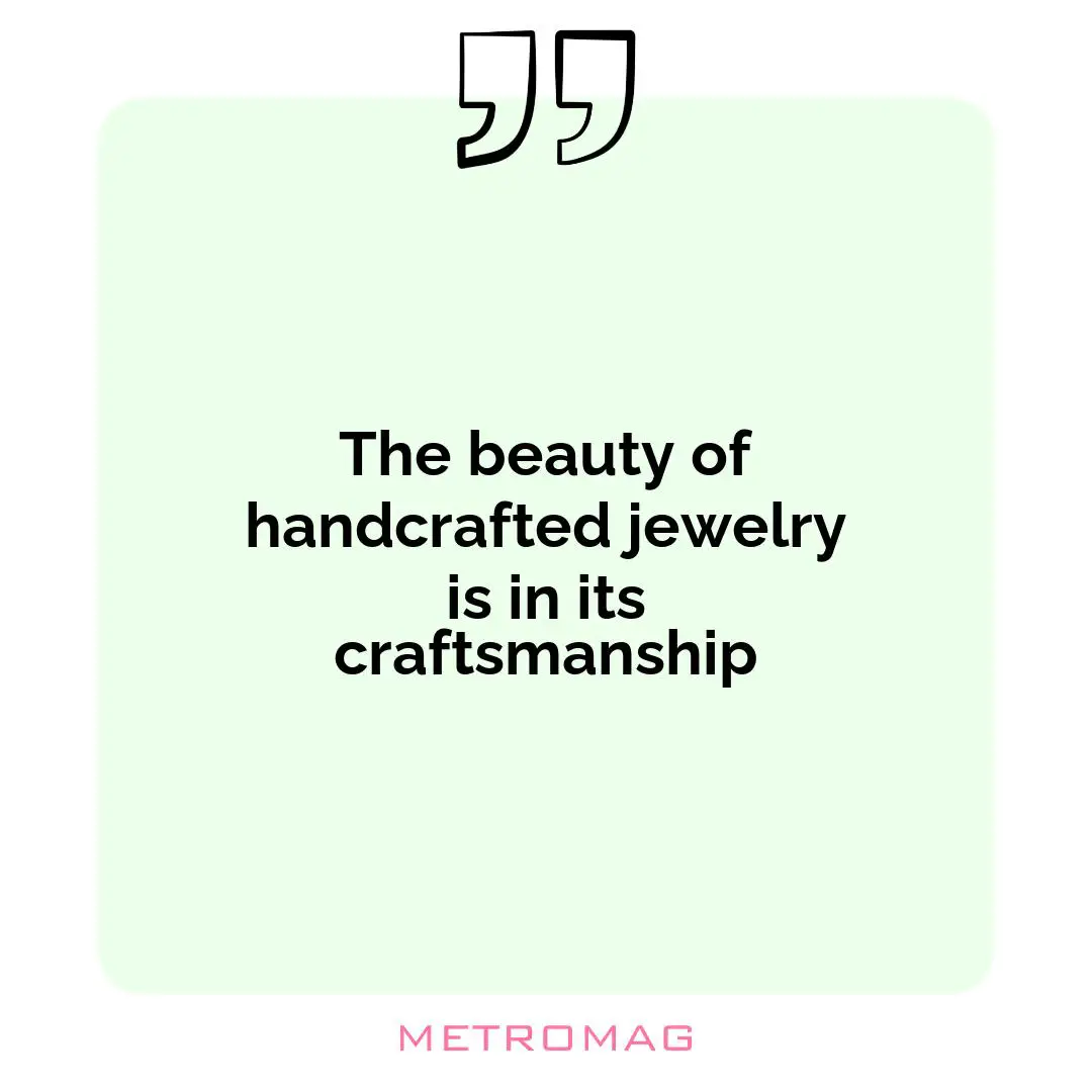 The beauty of handcrafted jewelry is in its craftsmanship