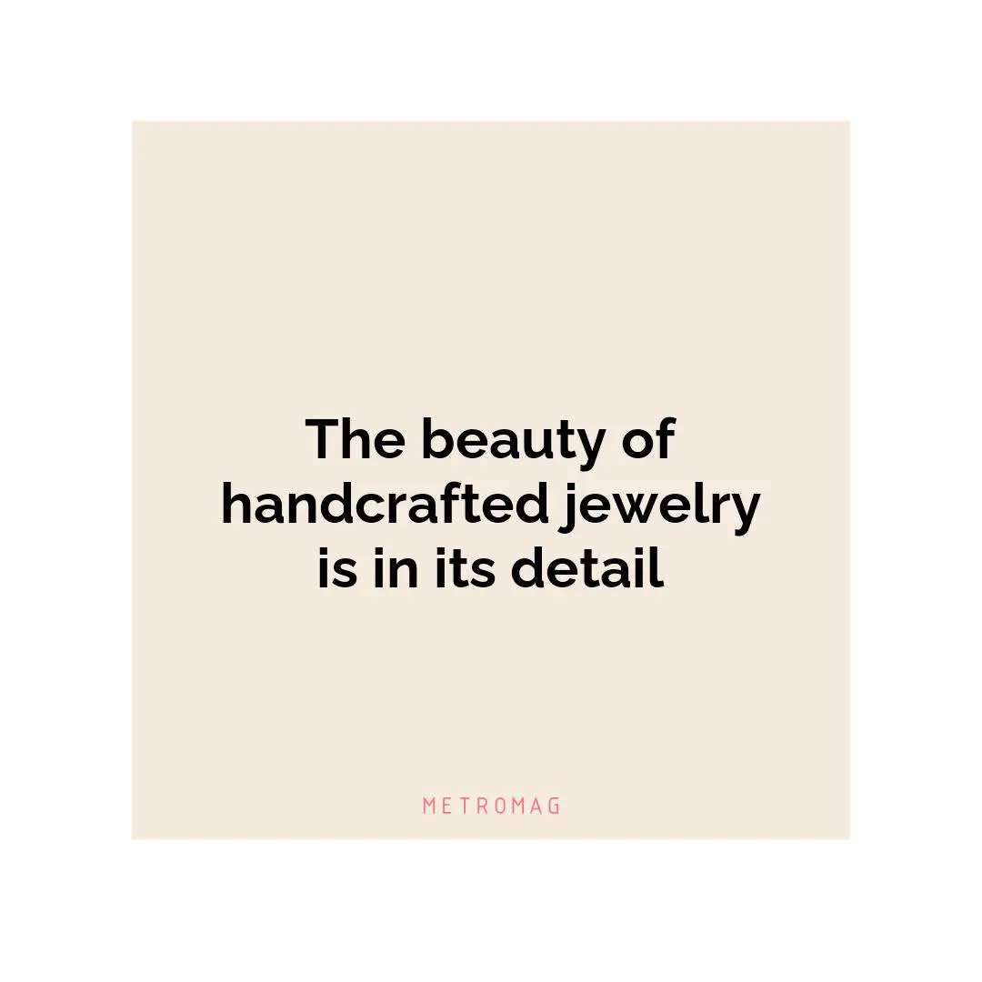 The beauty of handcrafted jewelry is in its detail