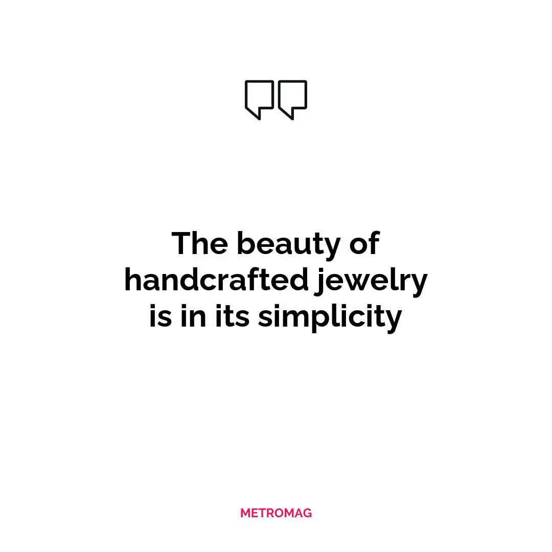 The beauty of handcrafted jewelry is in its simplicity