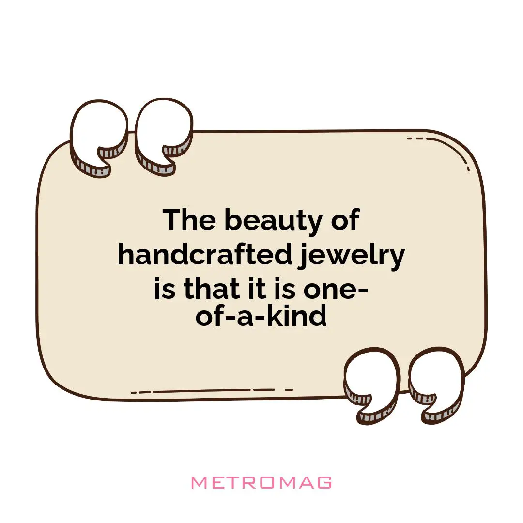 The beauty of handcrafted jewelry is that it is one-of-a-kind