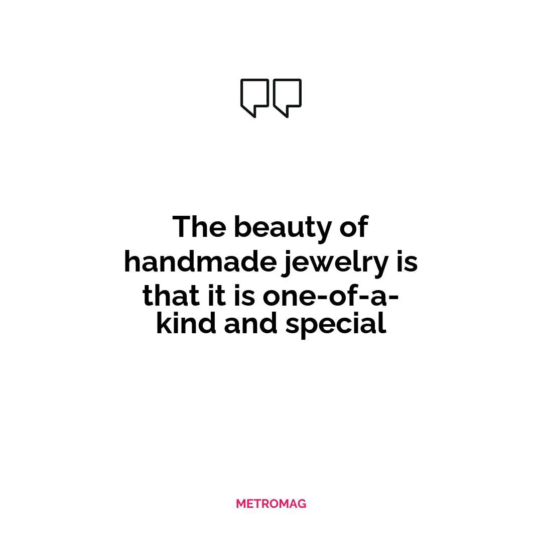 The beauty of handmade jewelry is that it is one-of-a-kind and special