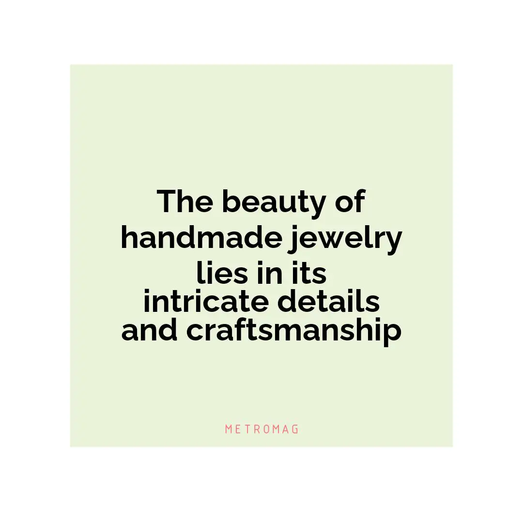 The beauty of handmade jewelry lies in its intricate details and craftsmanship