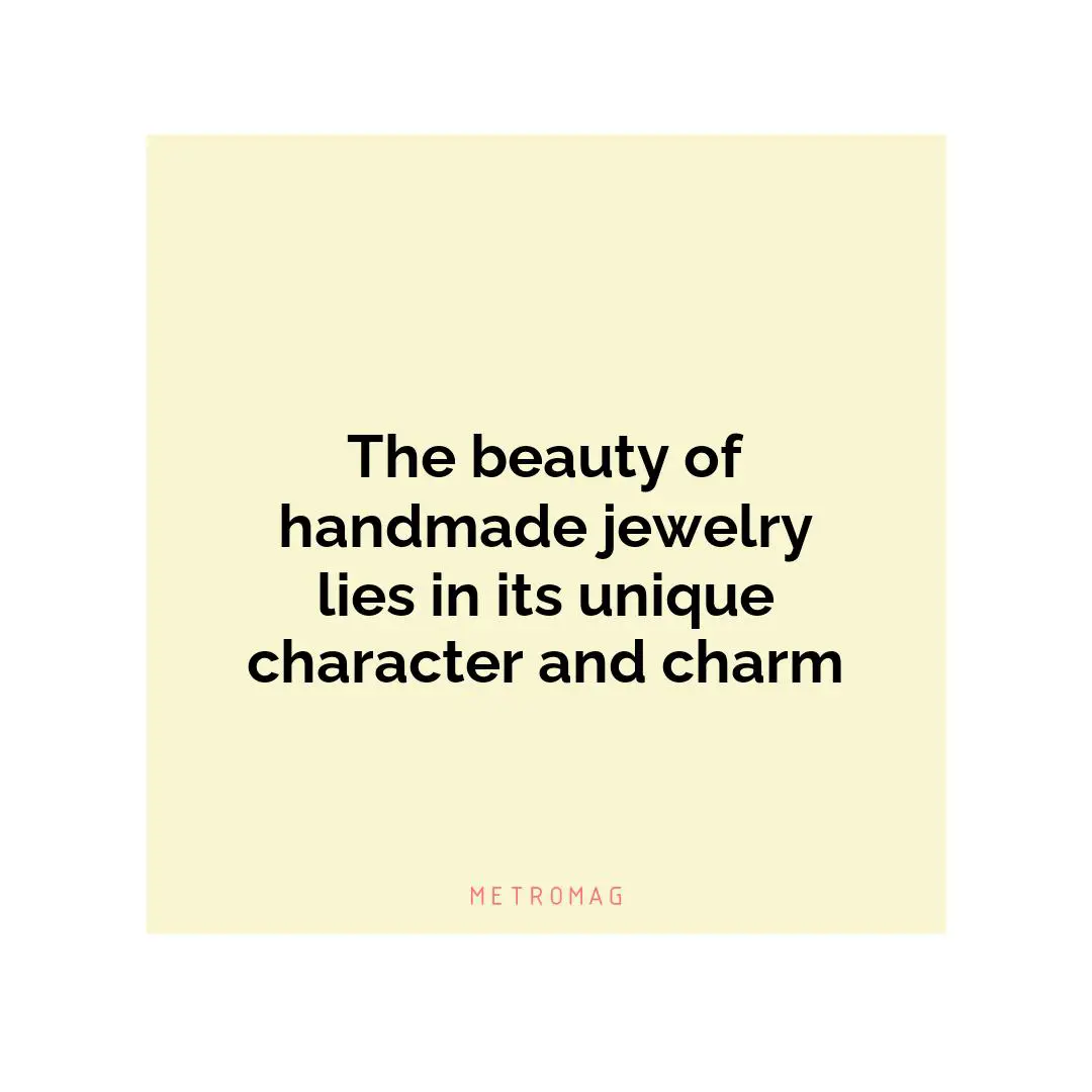 The beauty of handmade jewelry lies in its unique character and charm