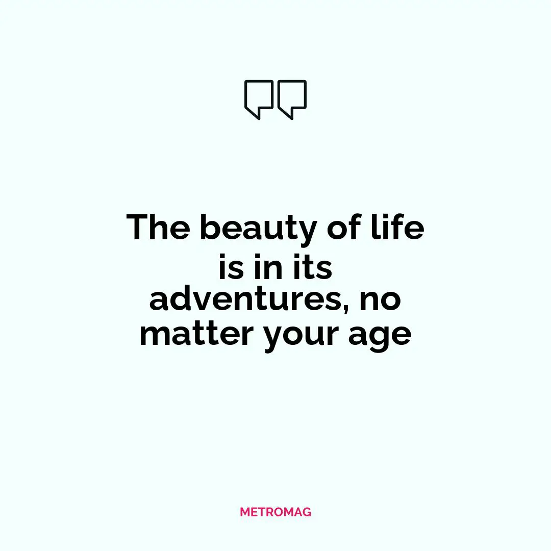 The beauty of life is in its adventures, no matter your age