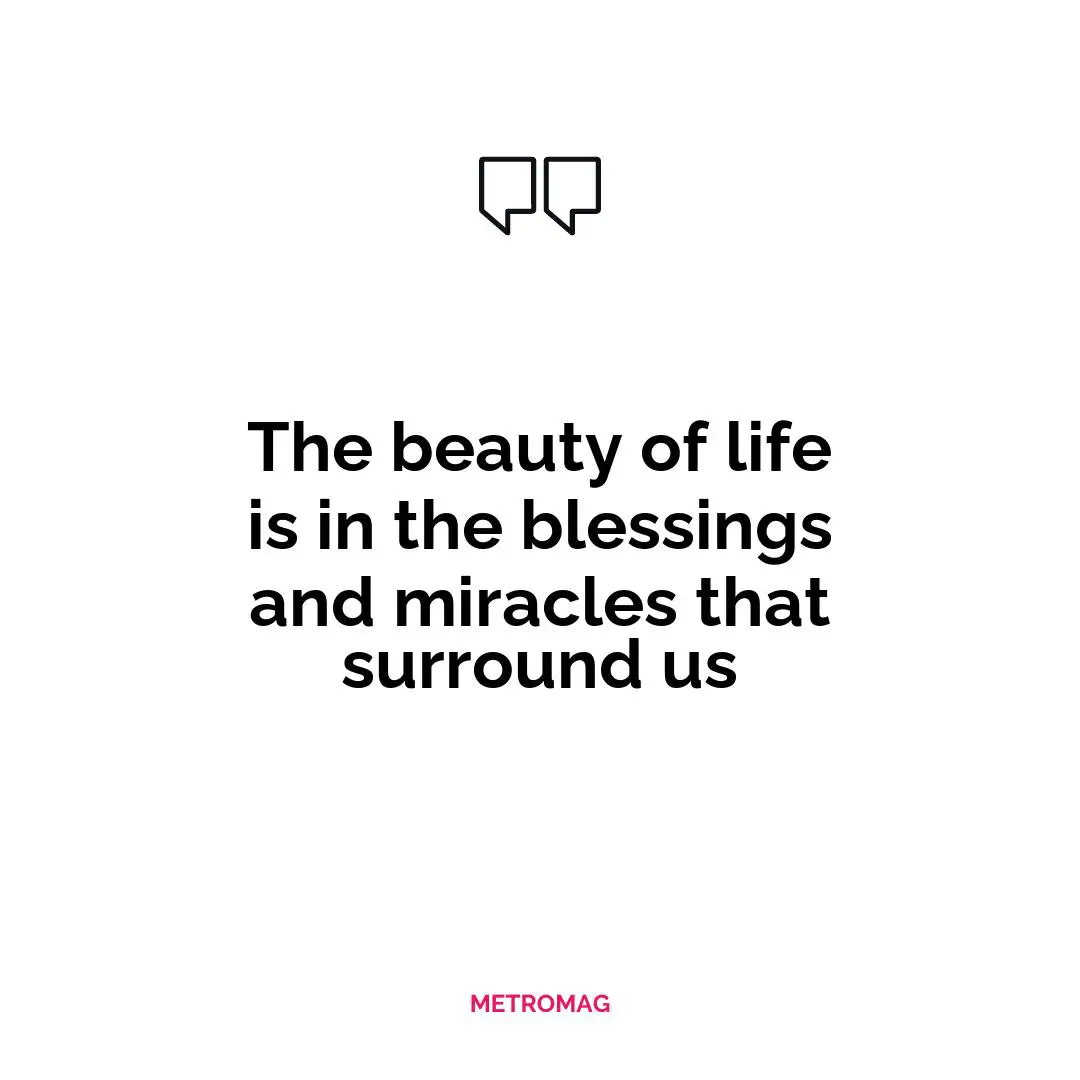 The beauty of life is in the blessings and miracles that surround us