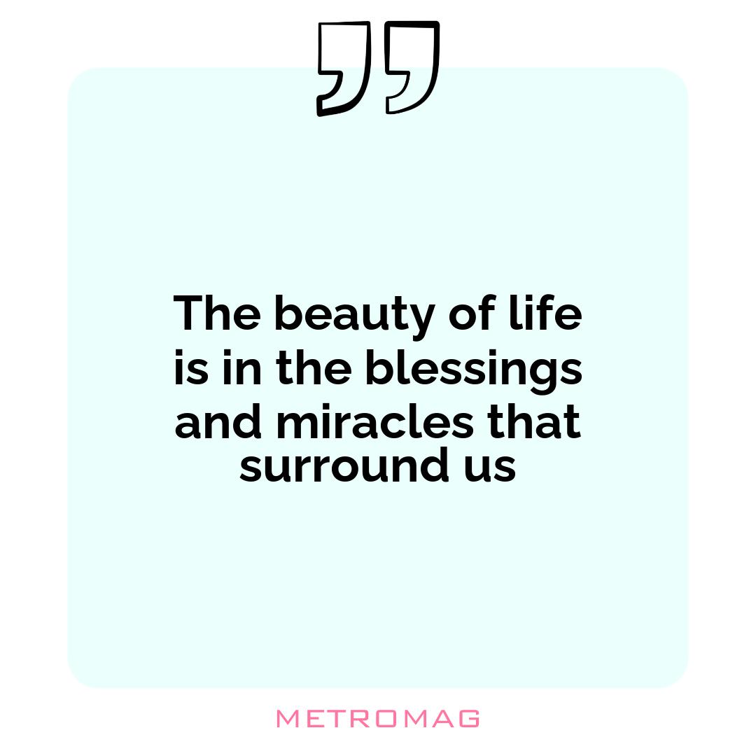 The beauty of life is in the blessings and miracles that surround us