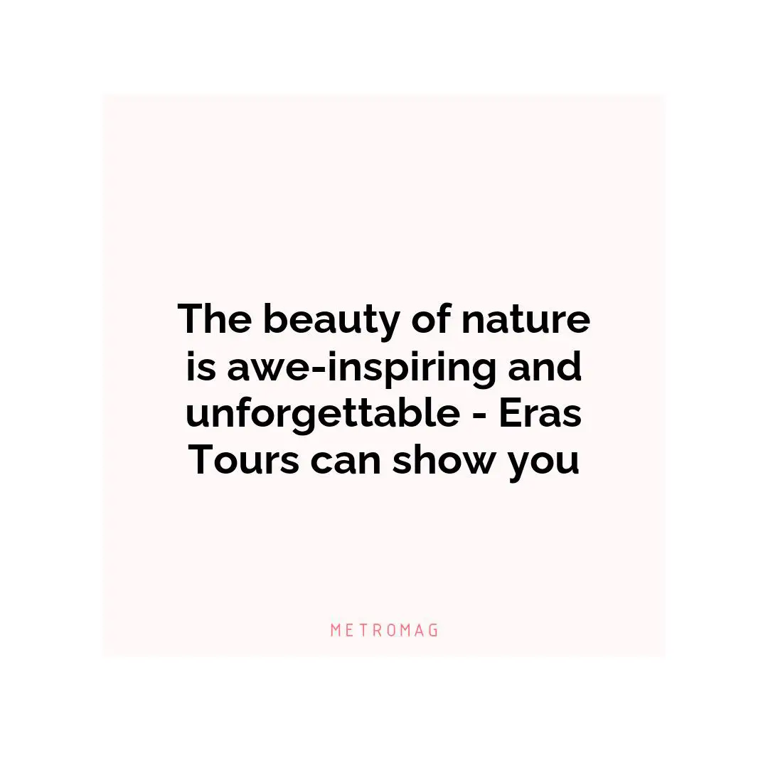 The beauty of nature is awe-inspiring and unforgettable - Eras Tours can show you