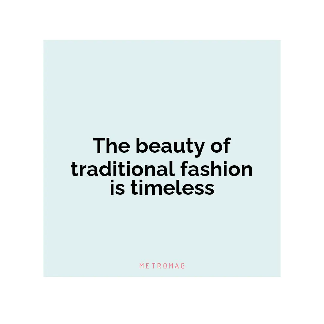 The beauty of traditional fashion is timeless