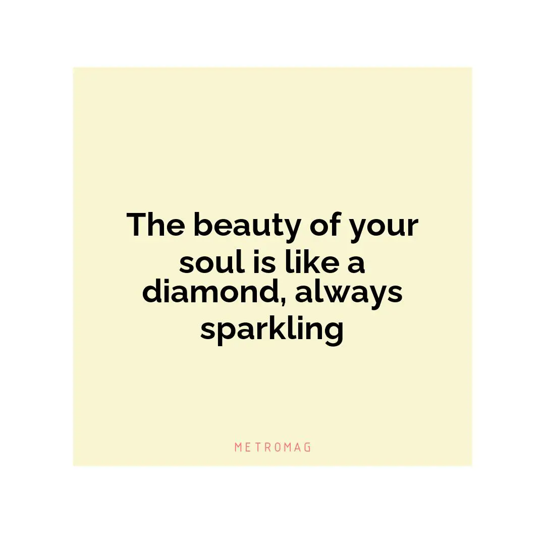 The beauty of your soul is like a diamond, always sparkling