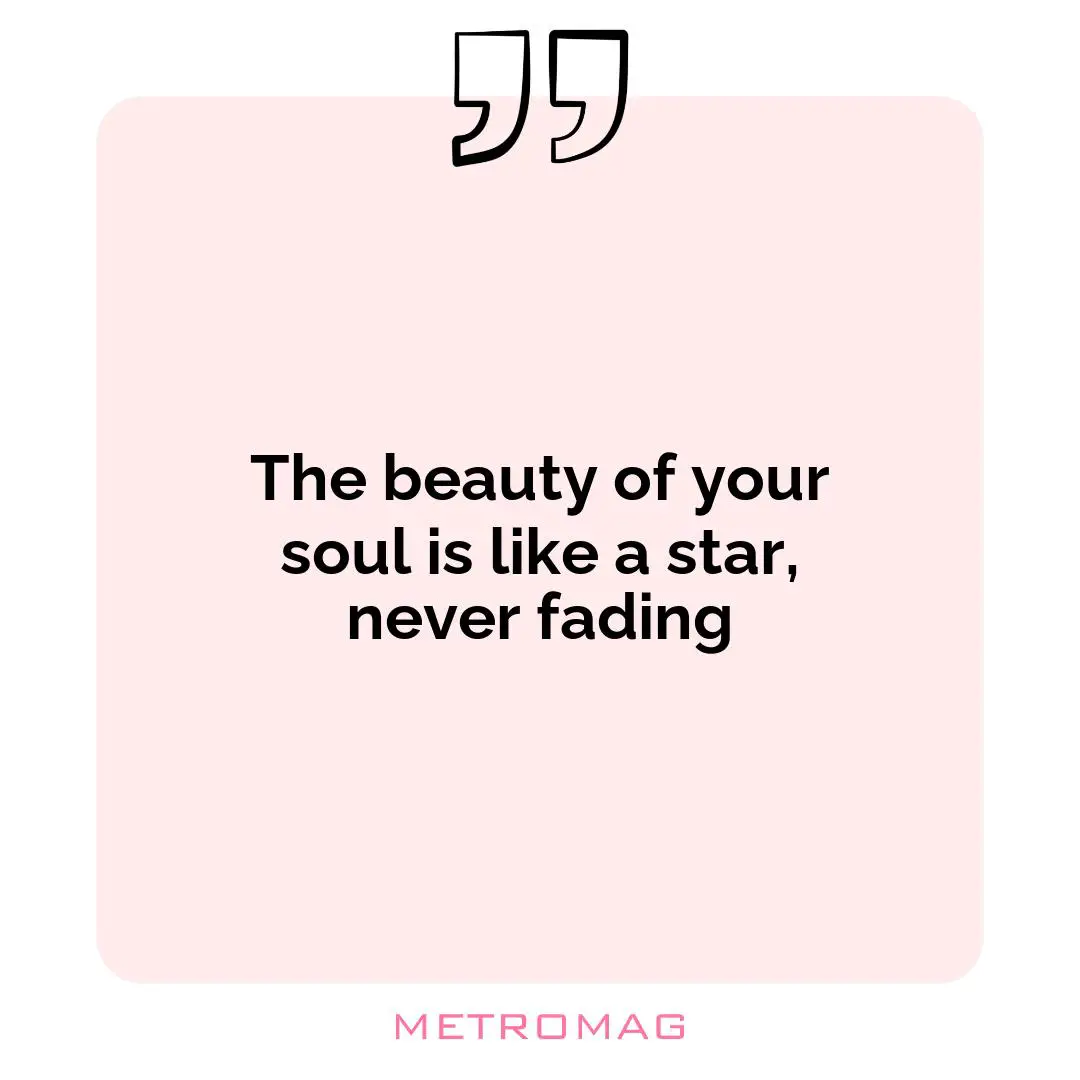 The beauty of your soul is like a star, never fading