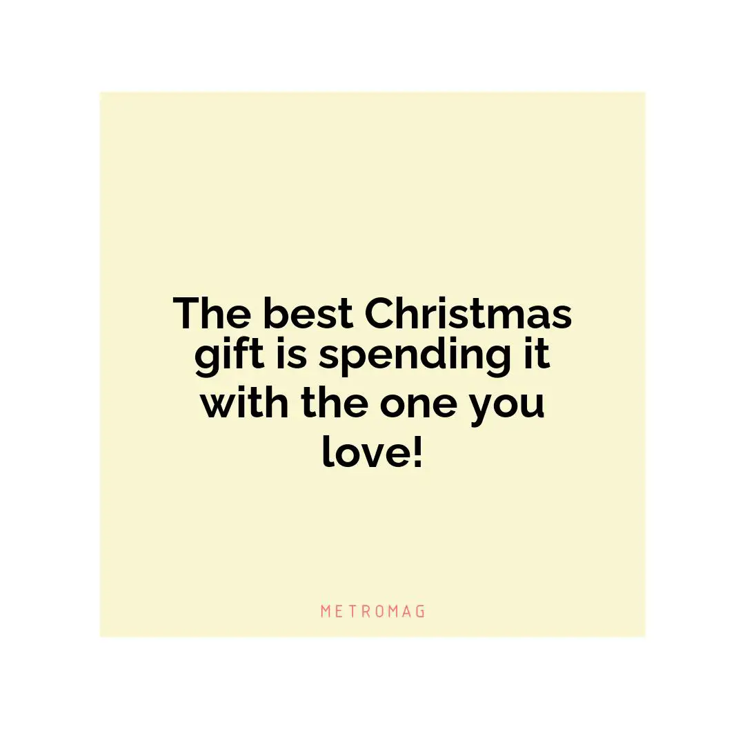 The best Christmas gift is spending it with the one you love!