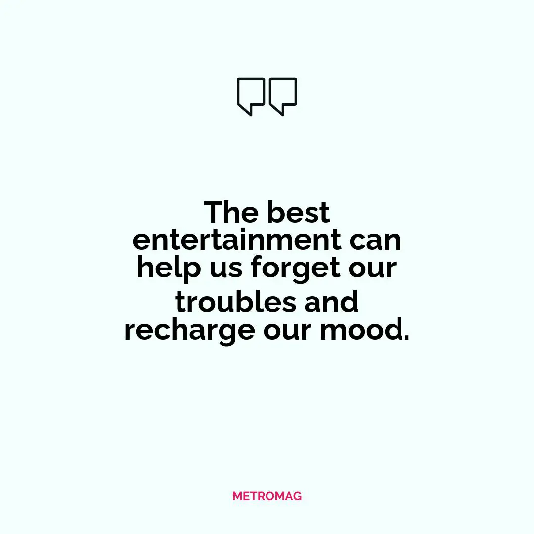 The best entertainment can help us forget our troubles and recharge our mood.
