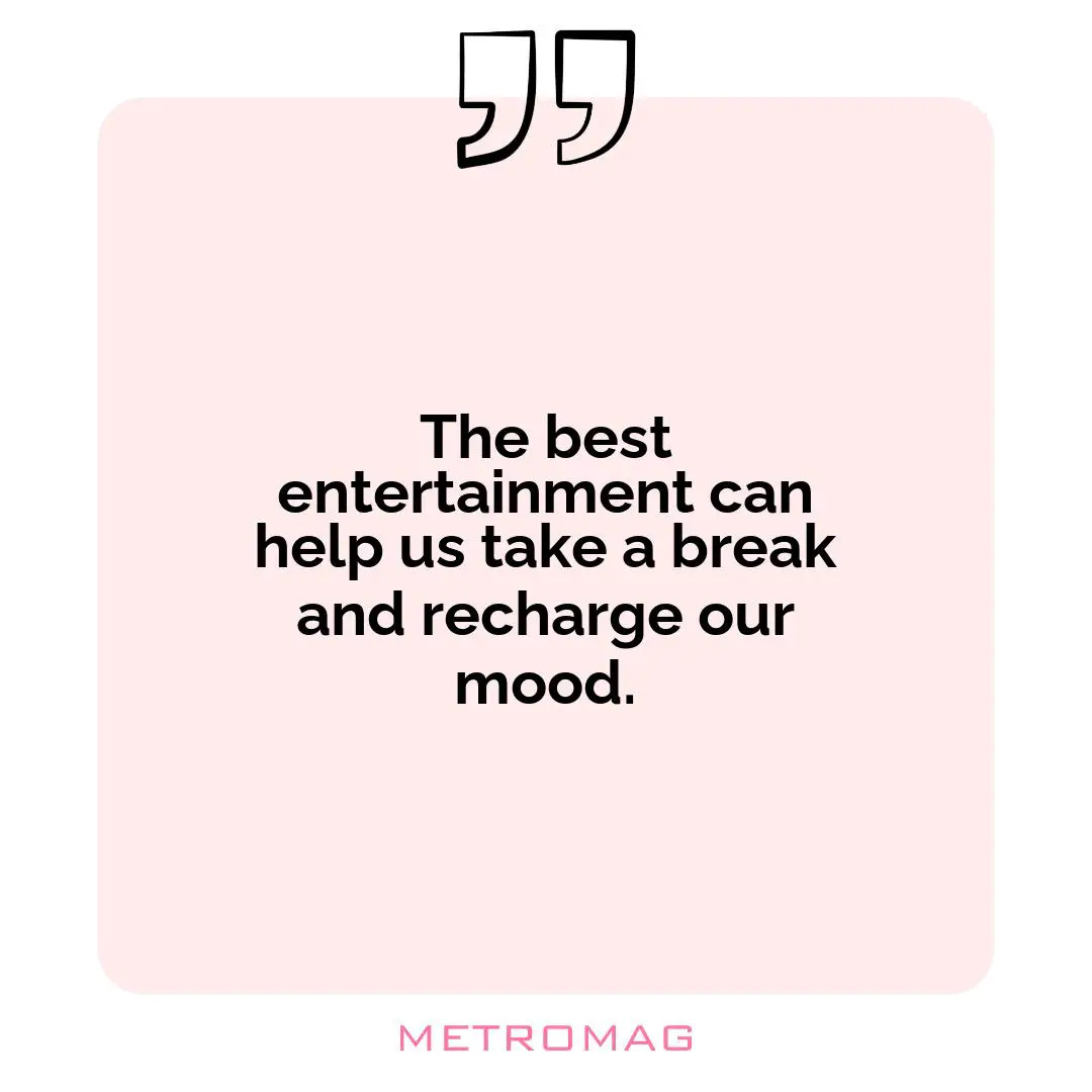 The best entertainment can help us take a break and recharge our mood.