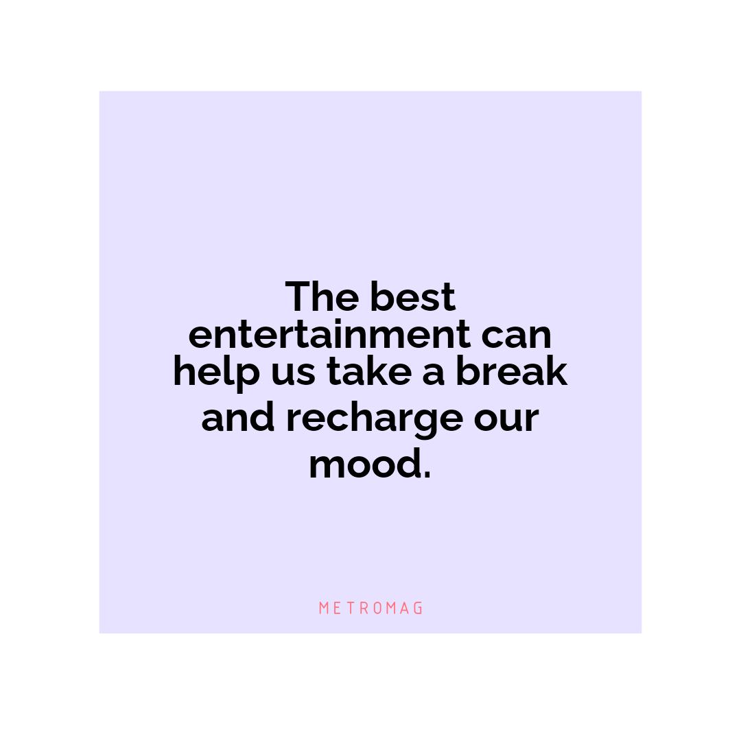The best entertainment can help us take a break and recharge our mood.
