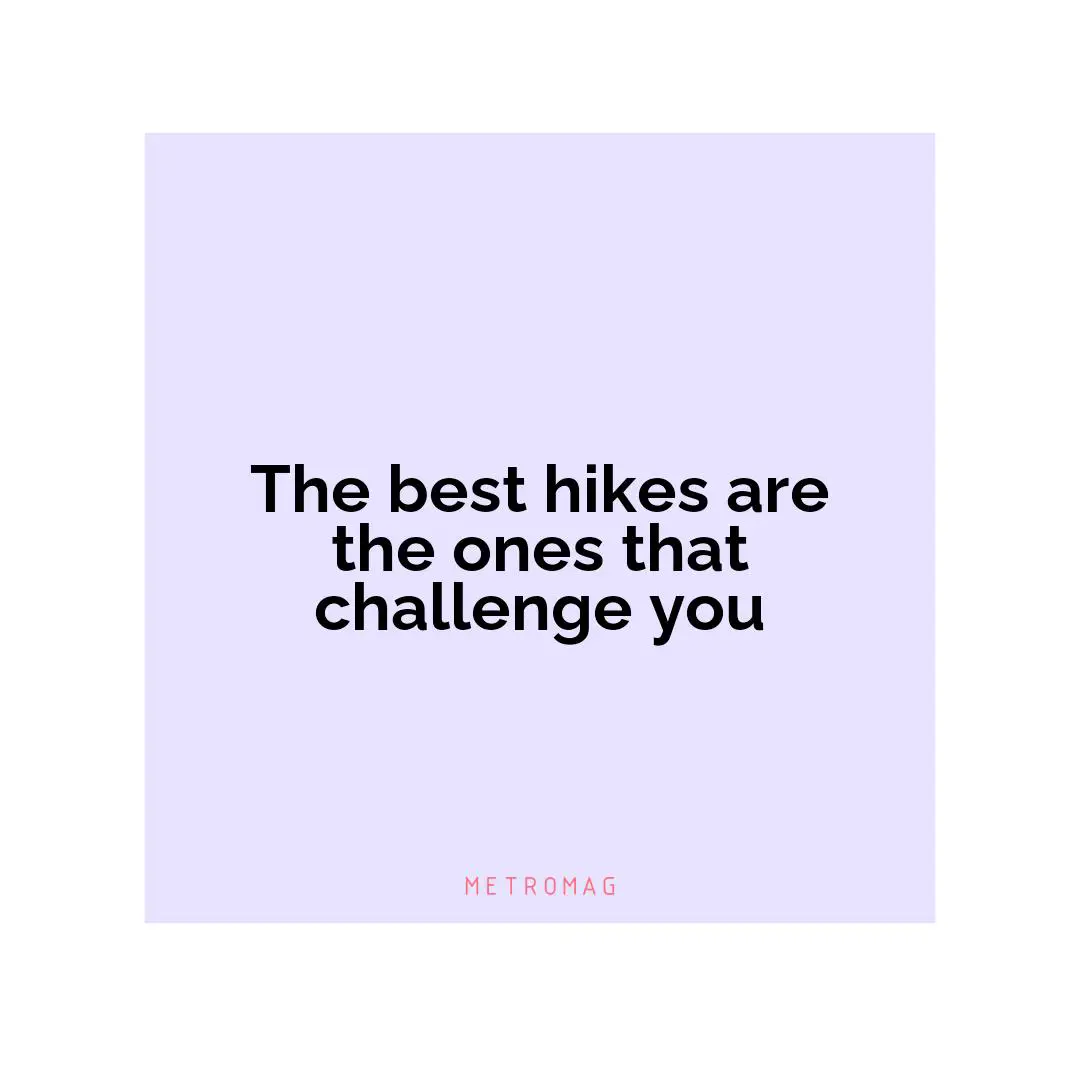 The best hikes are the ones that challenge you