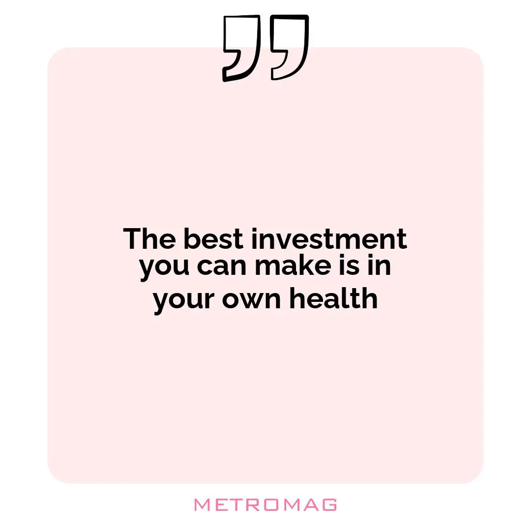 The best investment you can make is in your own health