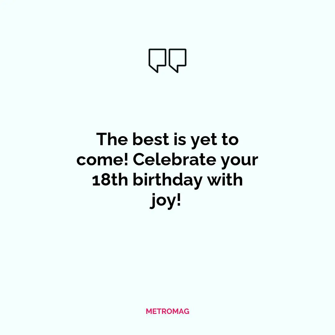 The best is yet to come! Celebrate your 18th birthday with joy!