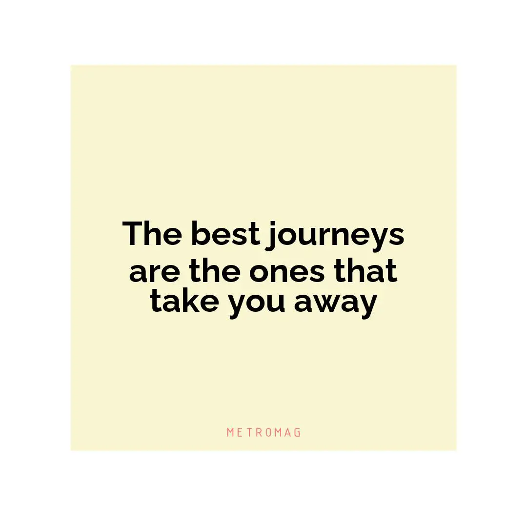 The best journeys are the ones that take you away