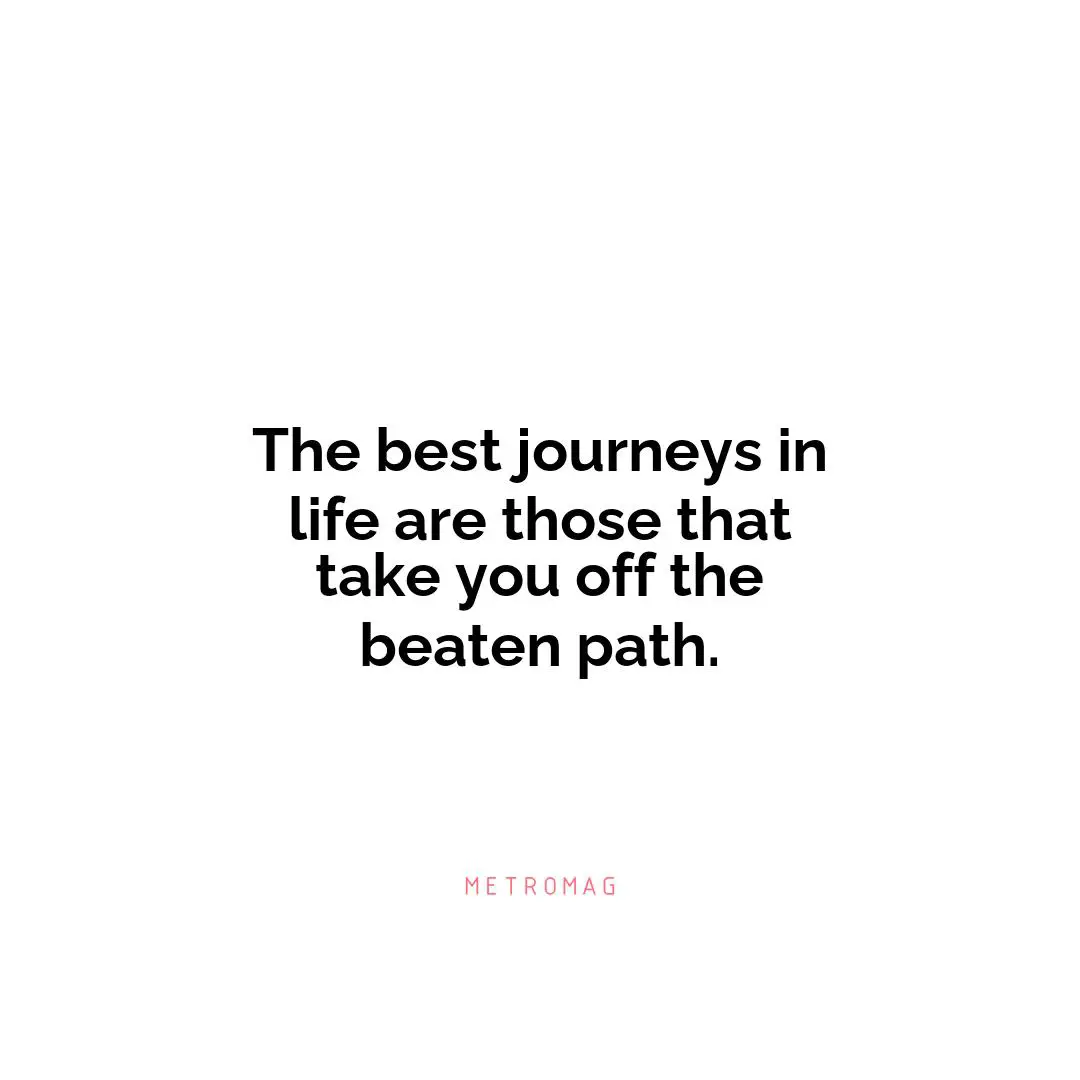 The best journeys in life are those that take you off the beaten path.