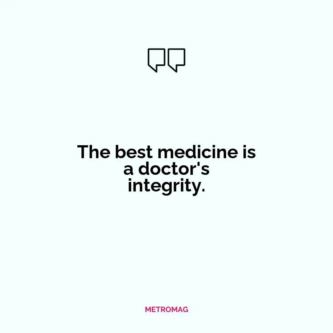 The best medicine is a doctor's integrity.