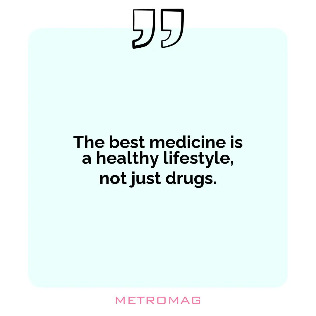 The best medicine is a healthy lifestyle, not just drugs.