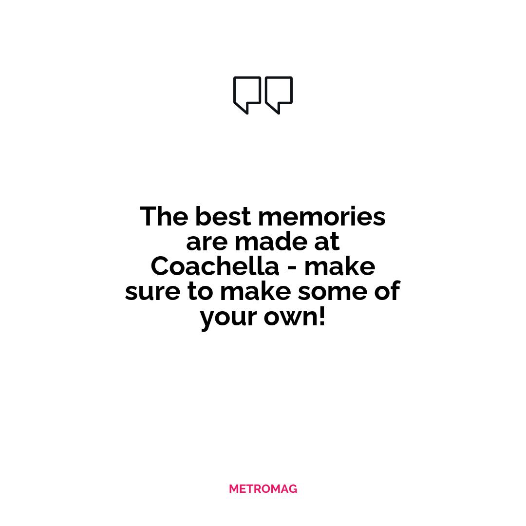 The best memories are made at Coachella - make sure to make some of your own!