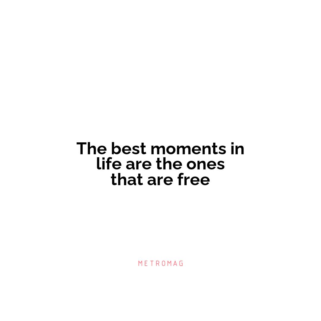 The best moments in life are the ones that are free