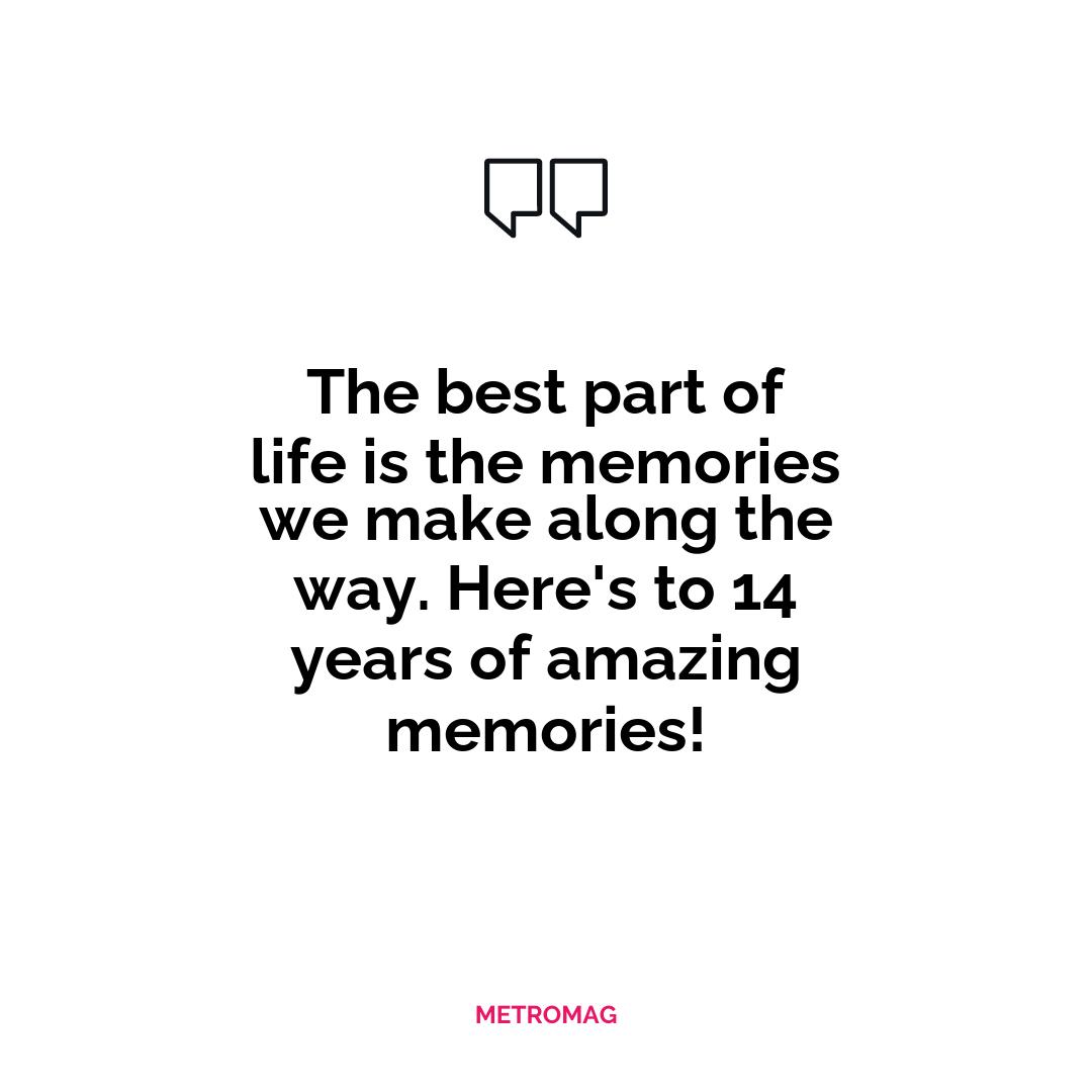 The best part of life is the memories we make along the way. Here's to 14 years of amazing memories!