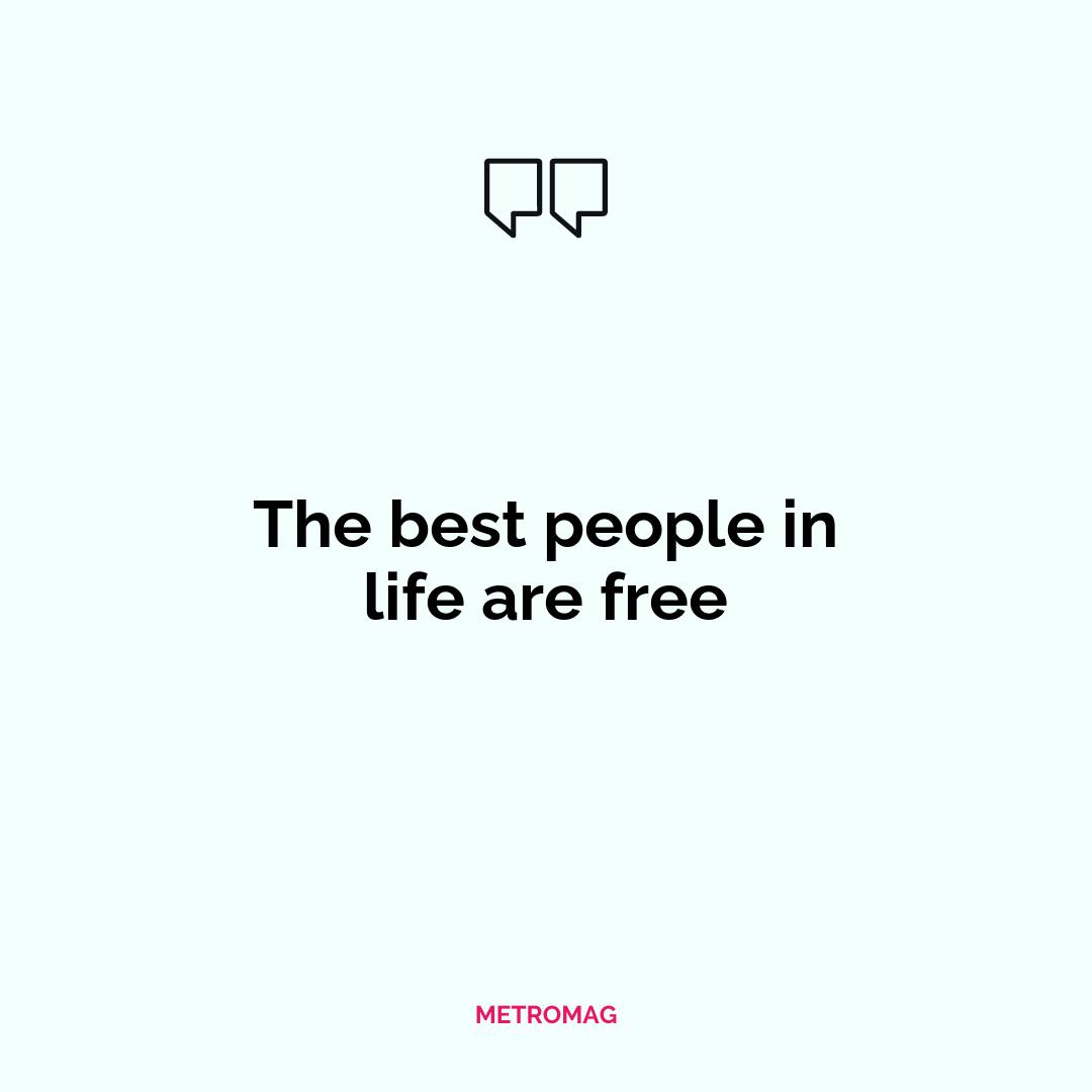 The best people in life are free