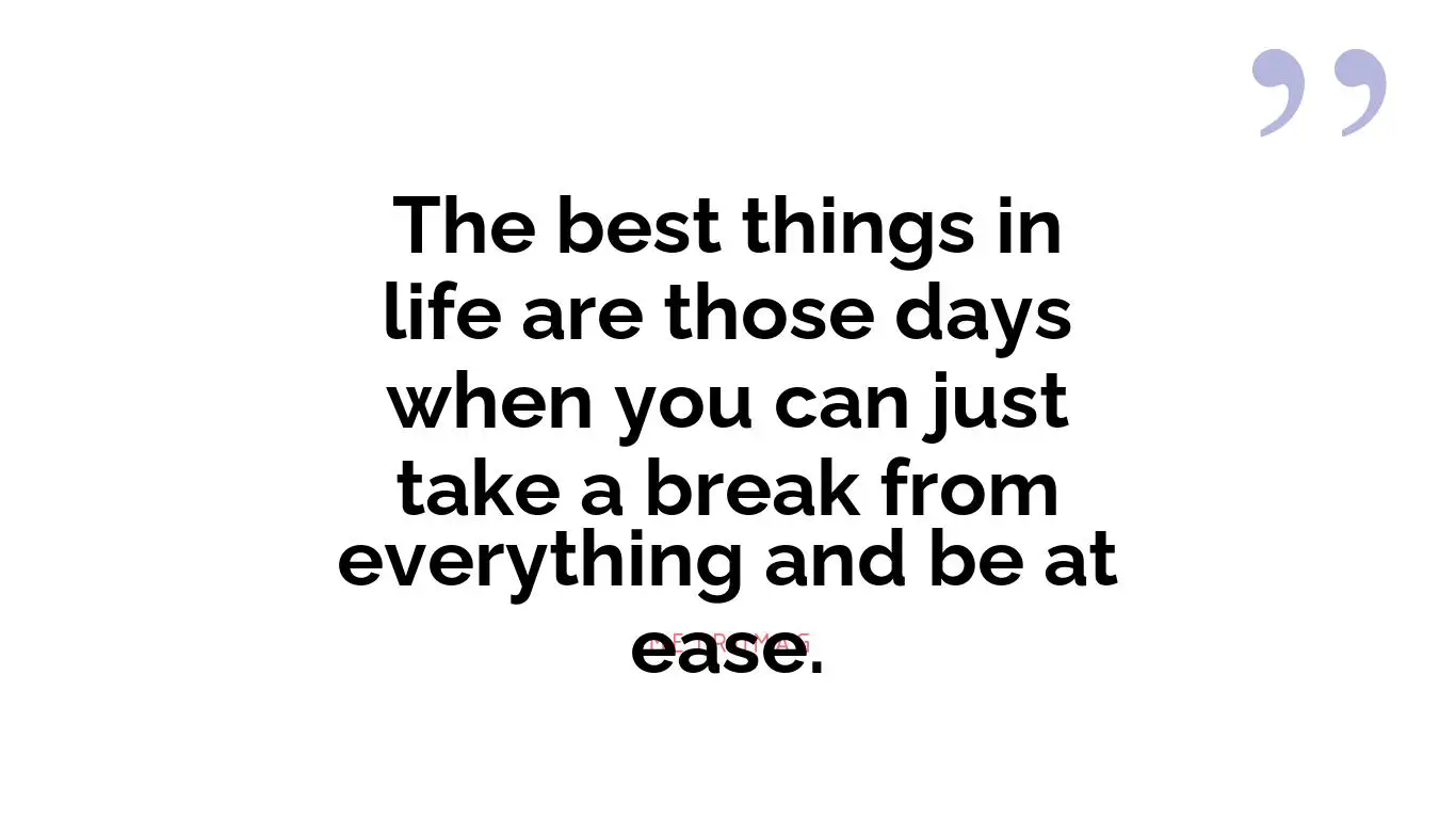 The best things in life are those days when you can just take a break from everything and be at ease.