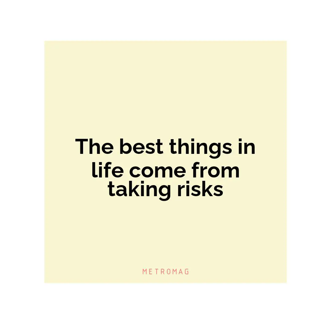 The best things in life come from taking risks