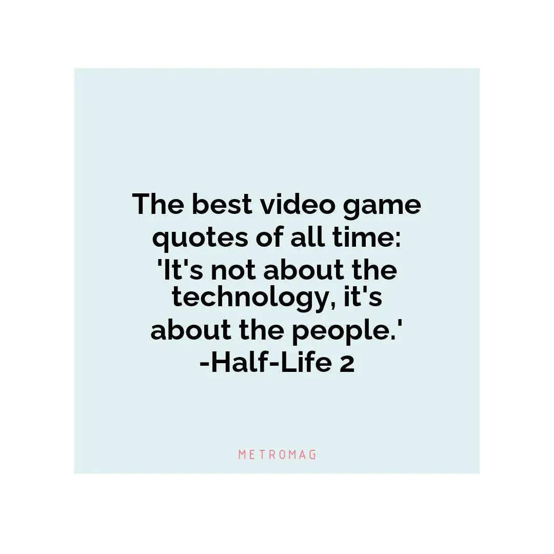 The best video game quotes of all time: 'It's not about the technology, it's about the people.' -Half-Life 2