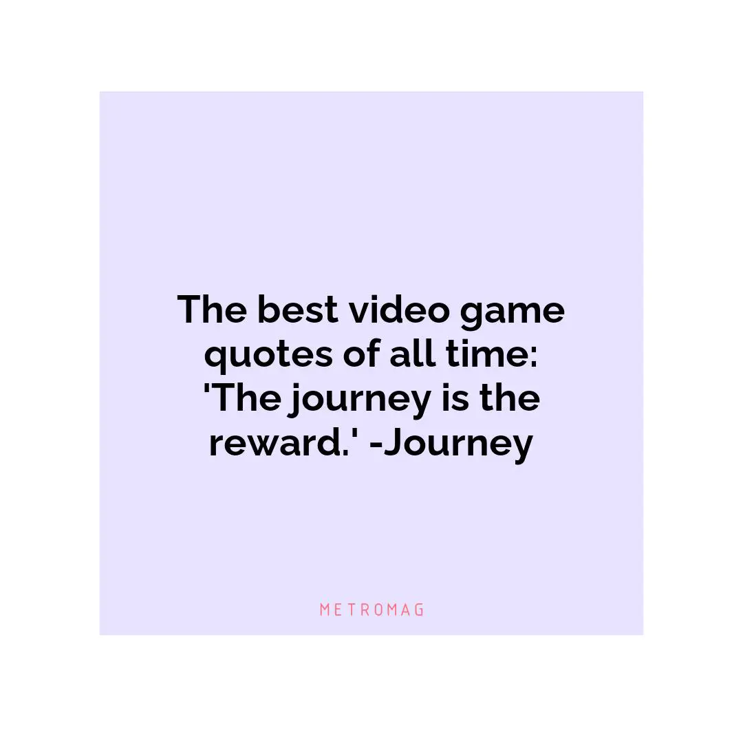 The best video game quotes of all time: 'The journey is the reward.' -Journey