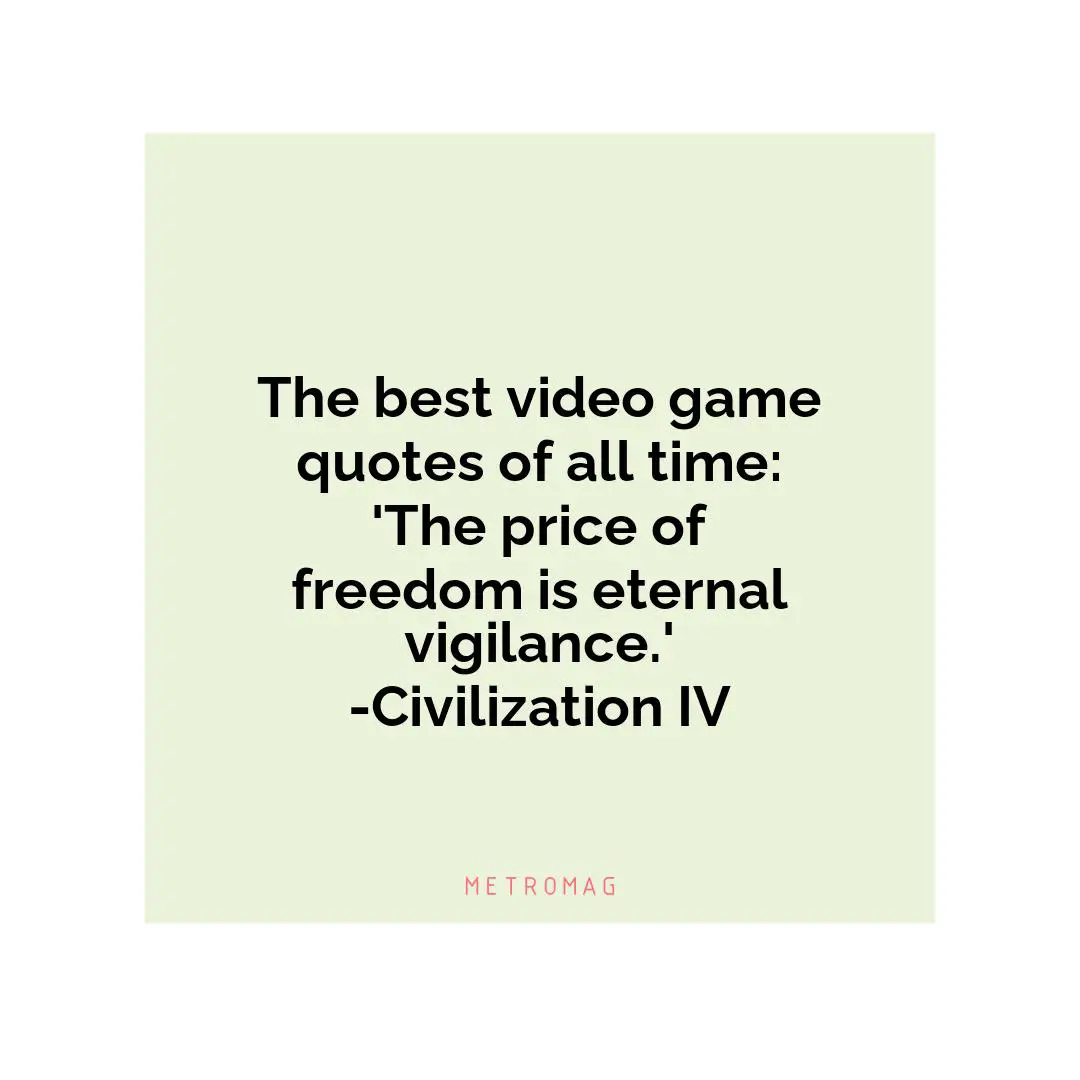 The best video game quotes of all time: 'The price of freedom is eternal vigilance.' -Civilization IV
