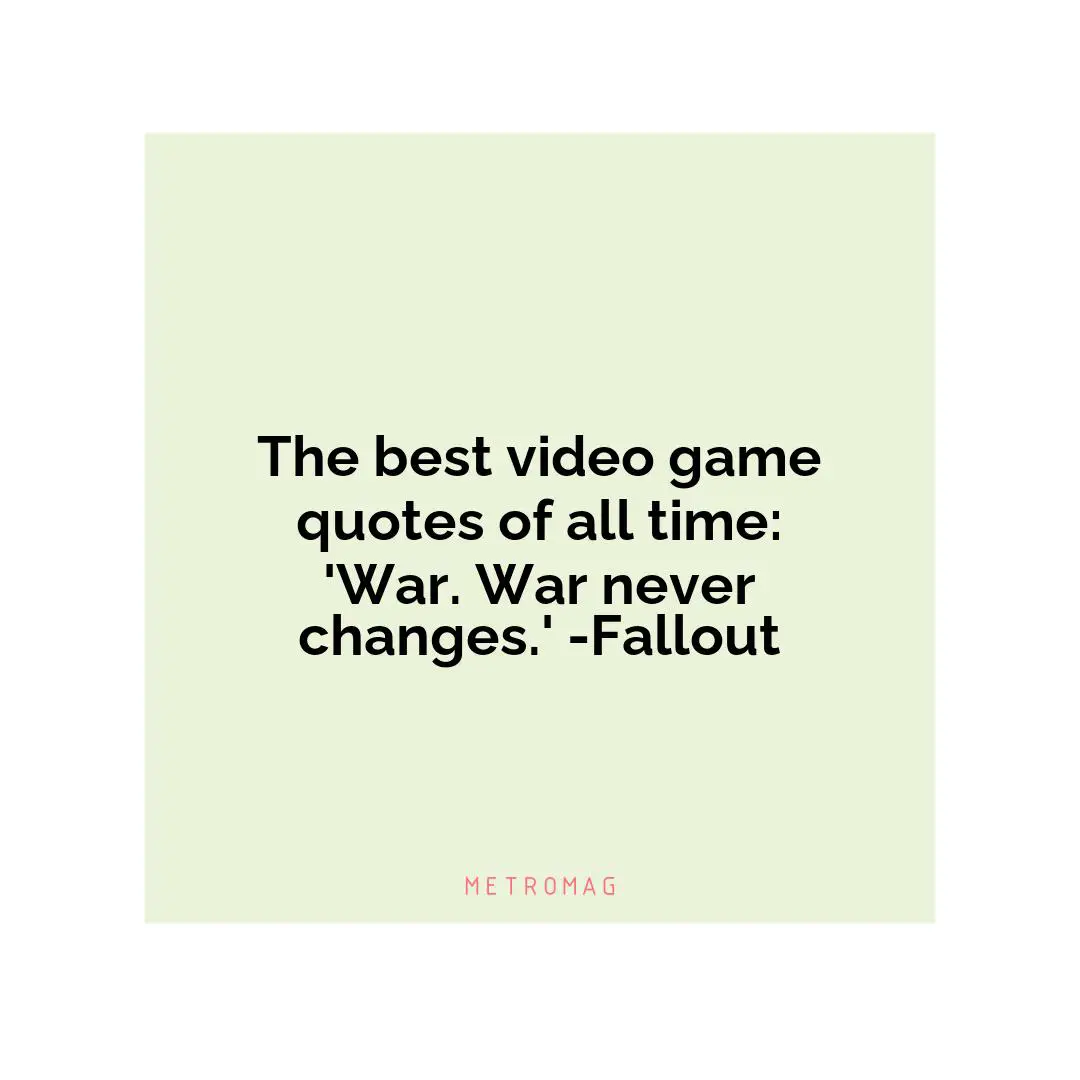 The best video game quotes of all time: 'War. War never changes.' -Fallout