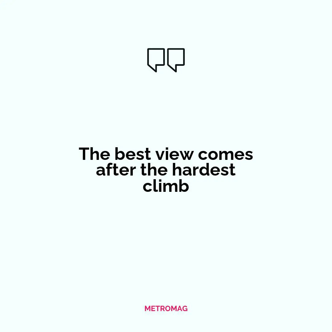 The best view comes after the hardest climb