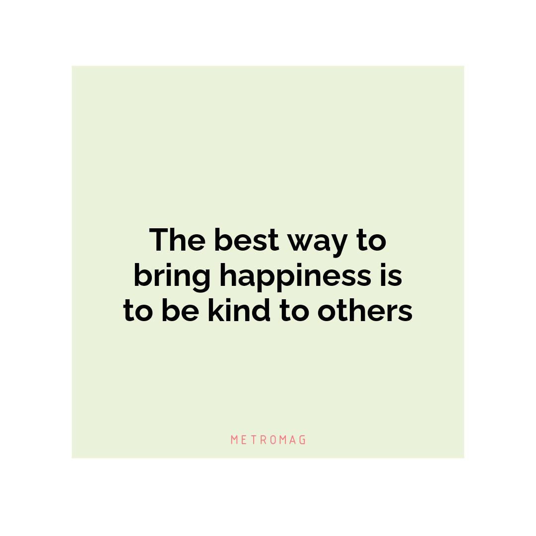 The best way to bring happiness is to be kind to others