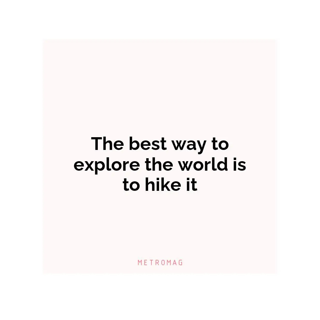 The best way to explore the world is to hike it