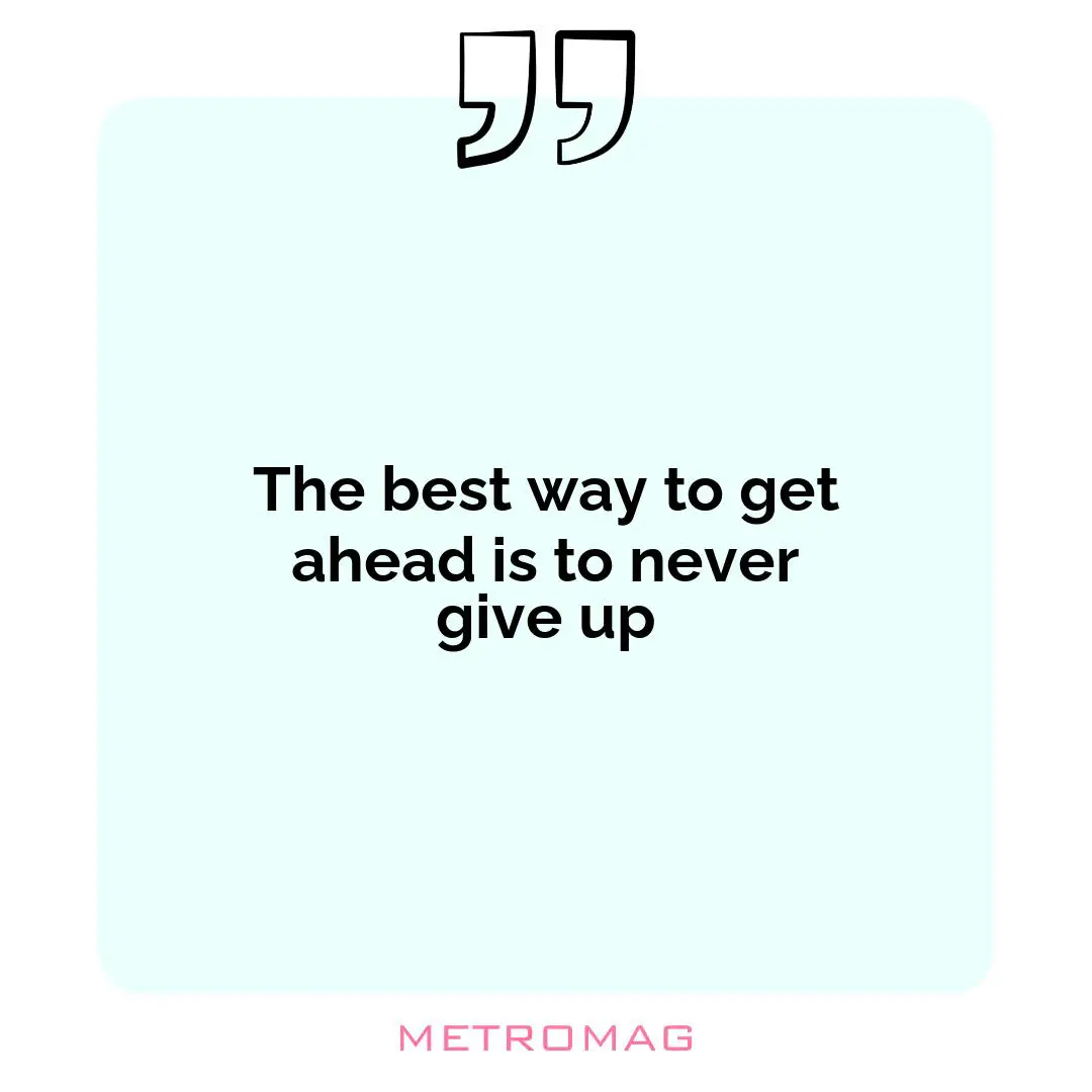 The best way to get ahead is to never give up