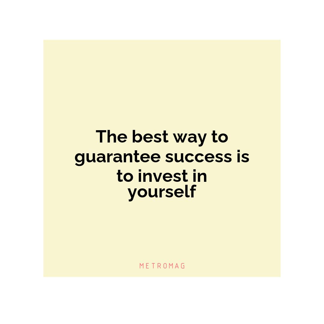 The best way to guarantee success is to invest in yourself