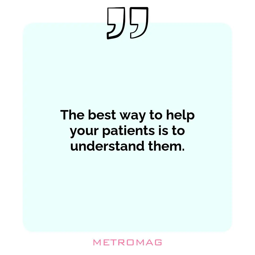 The best way to help your patients is to understand them.