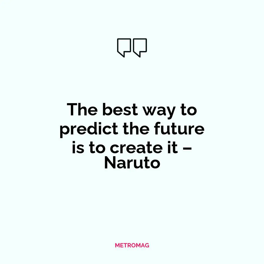 The best way to predict the future is to create it – Naruto